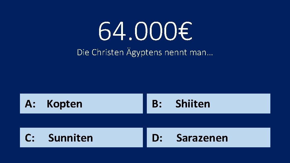 64. 000€ Die Christen Ägyptens nennt man… A: Kopten B: Shiiten C: D: Sarazenen