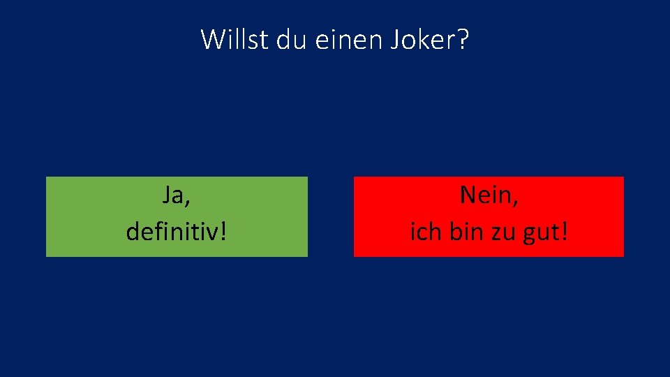 Willst du einen Joker? Ja, definitiv! Nein, ich bin zu gut! 