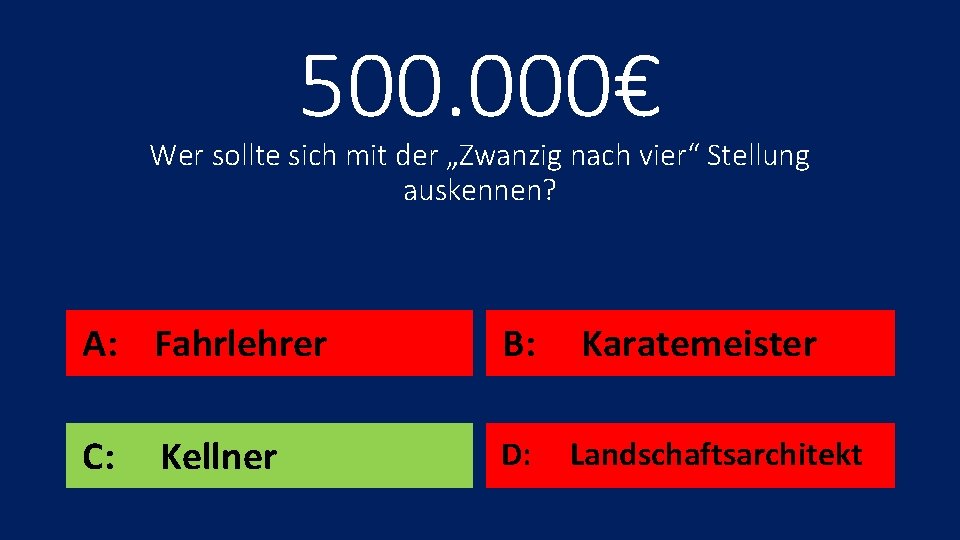 500. 000€ Wer sollte sich mit der „Zwanzig nach vier“ Stellung auskennen? A: Fahrlehrer