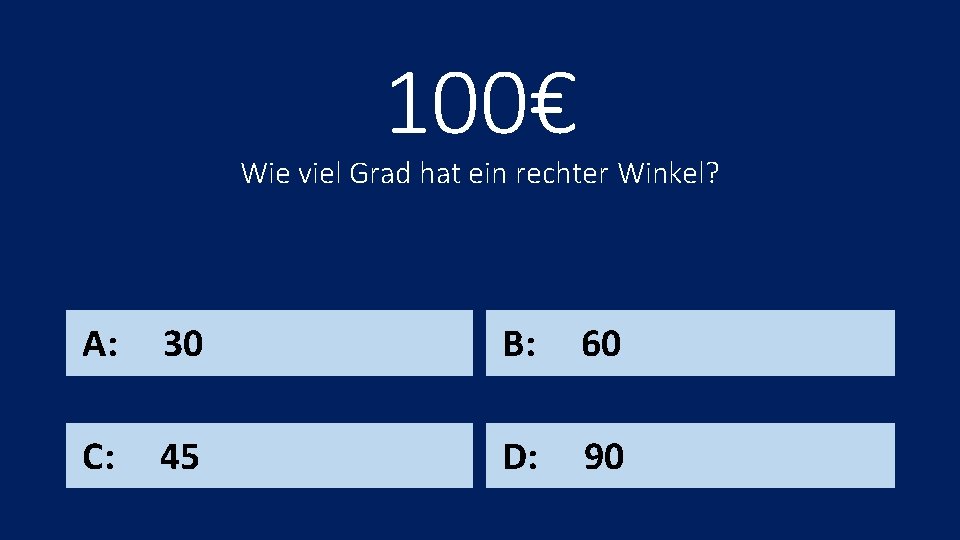 100€ Wie viel Grad hat ein rechter Winkel? A: 30 B: 60 C: 45