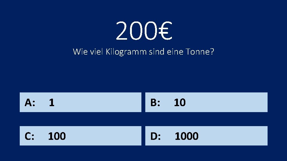 200€ Wie viel Kilogramm sind eine Tonne? A: 1 B: 10 C: 100 D: