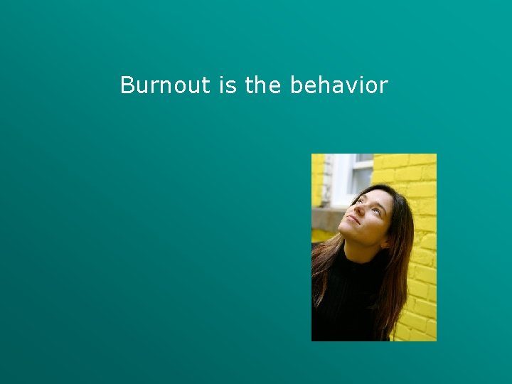 Burnout is the behavior 