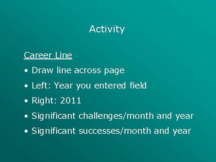 Activity Career Line • Draw line across page • Left: Year you entered field