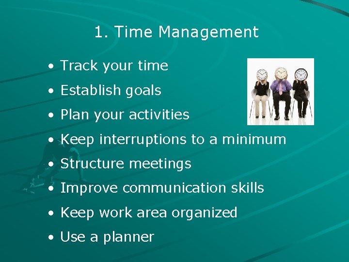 1. Time Management • Track your time • Establish goals • Plan your activities