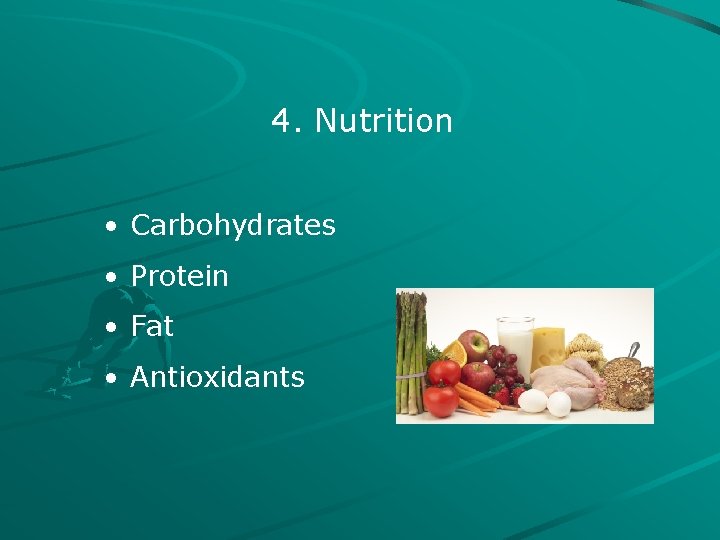 4. Nutrition • Carbohydrates • Protein • Fat • Antioxidants 