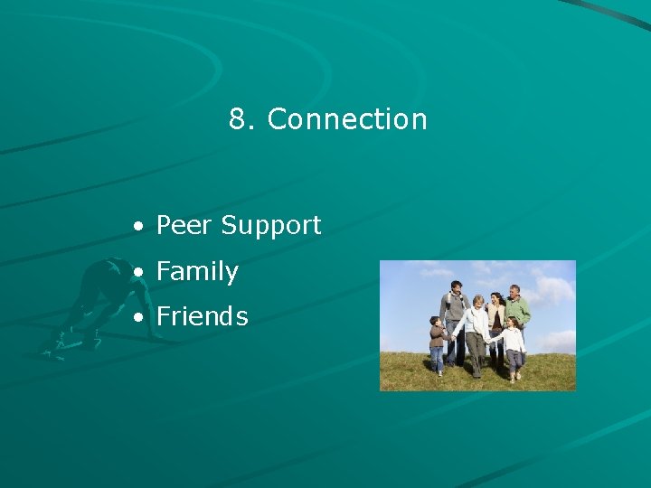 8. Connection • Peer Support • Family • Friends 