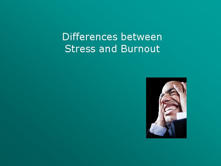 Differences between Stress and Burnout 