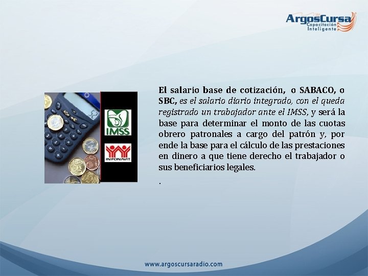 El salario base de cotización, o SABACO, o SBC, es el salario diario integrado,
