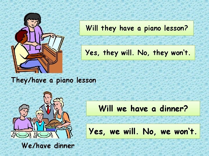 Will they have a piano lesson? Yes, they will. No, they won‘t. They/have a