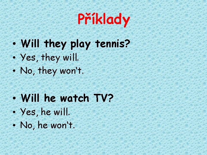 Příklady • Will they play tennis? • Yes, they will. • No, they won‘t.