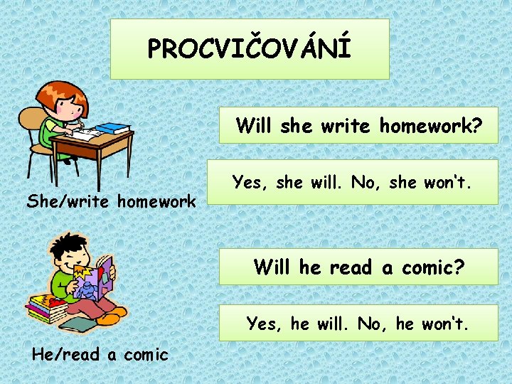 PROCVIČOVÁNÍ Will she write homework? She/write homework Yes, she will. No, she won‘t. Will