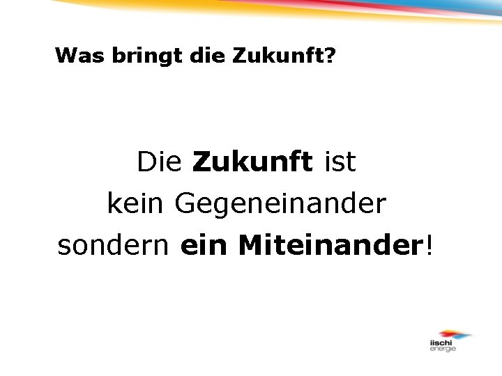 Was bringt die Zukunft? Die Zukunft ist kein Gegeneinander sondern ein Miteinander! 