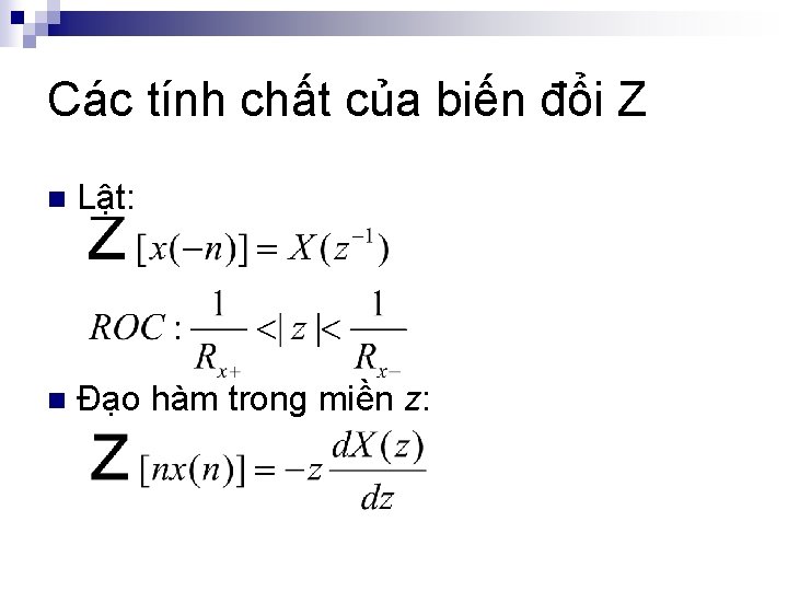 Các tính chất của biến đổi Z n Lật: n Đạo hàm trong miền