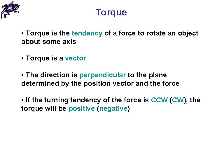 Torque • Torque is the tendency of a force to rotate an object about