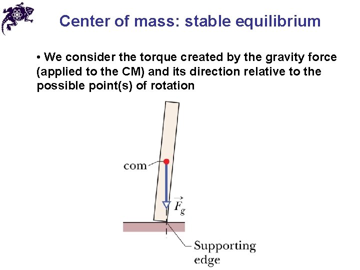 Center of mass: stable equilibrium • We consider the torque created by the gravity