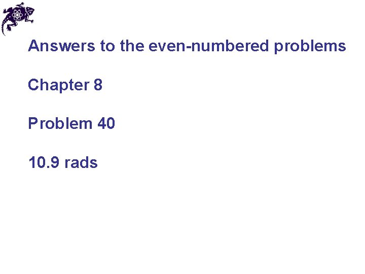 Answers to the even-numbered problems Chapter 8 Problem 40 10. 9 rads 