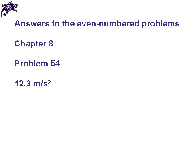 Answers to the even-numbered problems Chapter 8 Problem 54 12. 3 m/s 2 Answers to the even-numbered problems Chapter 8 Problem 54 12. 3 m/s 2