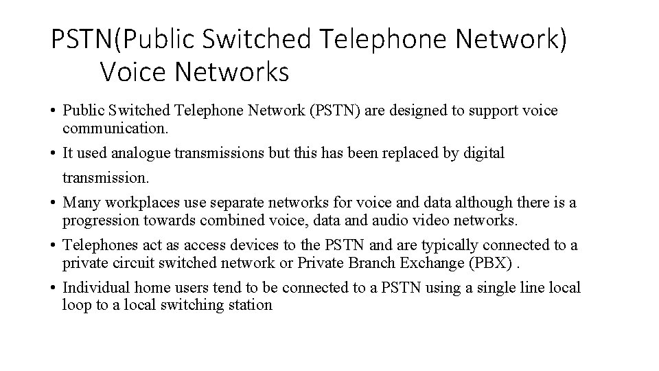 PSTN(Public Switched Telephone Network) Voice Networks • Public Switched Telephone Network (PSTN) are designed