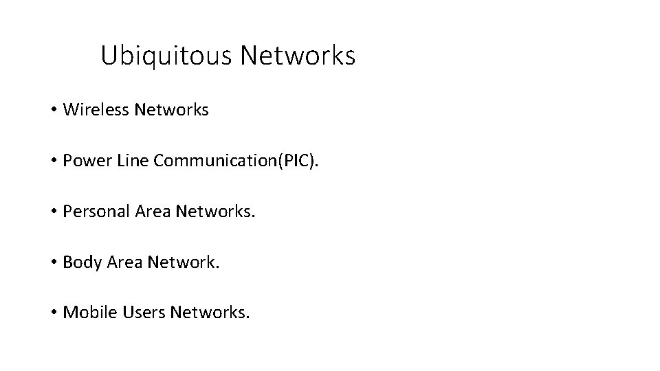 Ubiquitous Networks • Wireless Networks • Power Line Communication(PIC). • Personal Area Networks. •