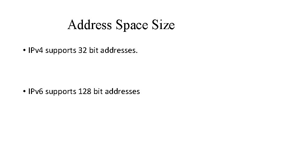 Address Space Size • IPv 4 supports 32 bit addresses. • IPv 6 supports