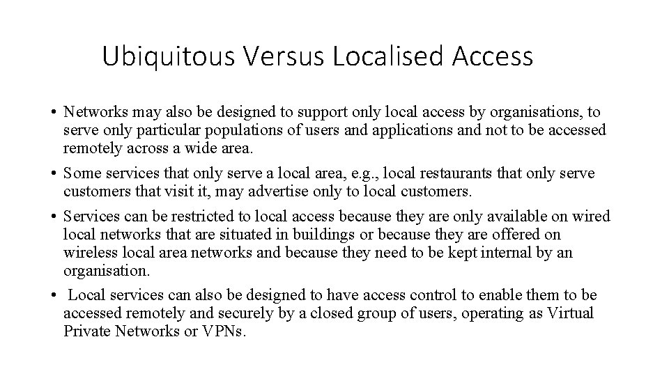 Ubiquitous Versus Localised Access • Networks may also be designed to support only local