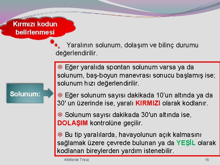 Kırmızı kodun belirlenmesi Yaralının solunum, dolaşım ve bilinç durumu değerlendirilir. T Eğer yaralıda spontan