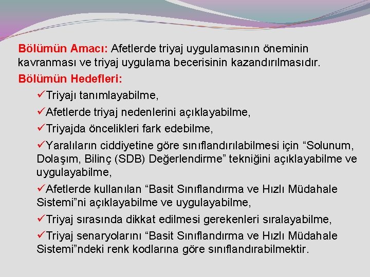 Bölümün Amacı: Afetlerde triyaj uygulamasının öneminin kavranması ve triyaj uygulama becerisinin kazandırılmasıdır. Bölümün Hedefleri: