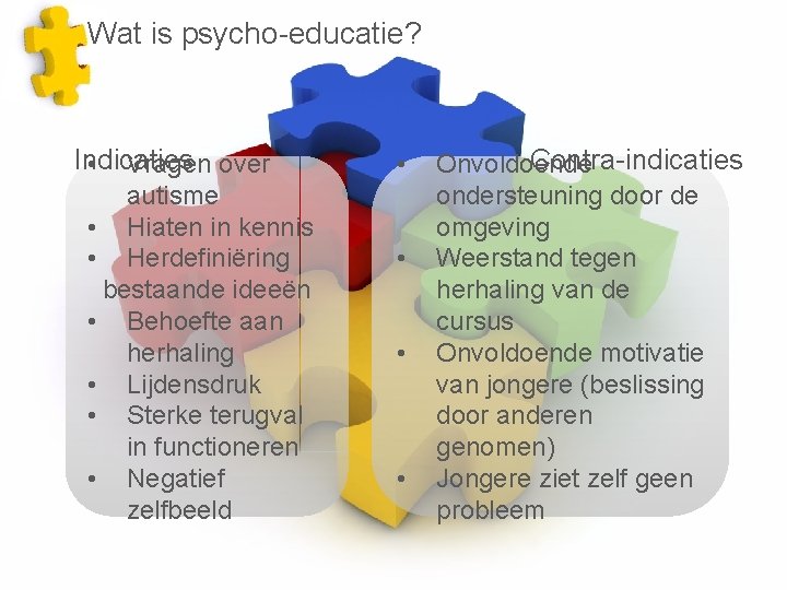 Wat is psycho-educatie? Indicaties • Vragen over autisme • Hiaten in kennis • Herdefiniëring