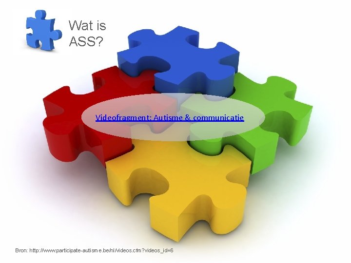 Wat is ASS? Videofragment: Autisme & communicatie Bron: http: //www. participate-autisme. be/nl/videos. cfm? videos_id=6