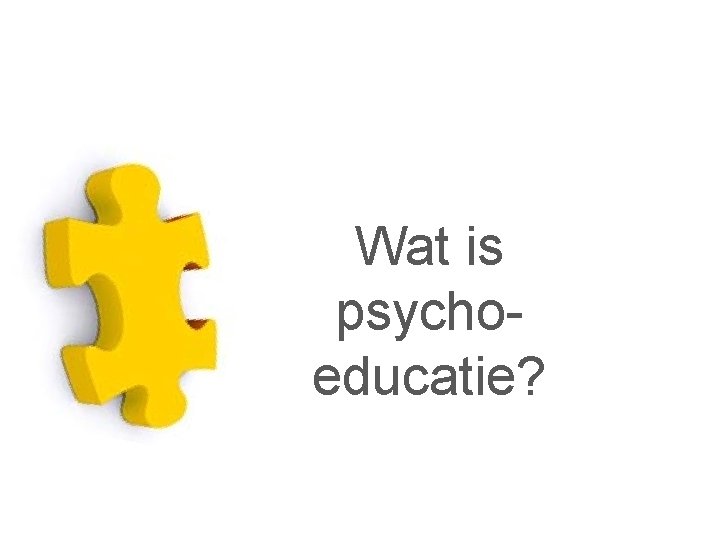 Wat is psychoeducatie? 