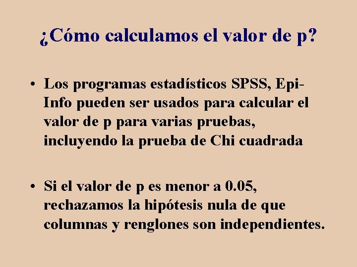 ¿Cómo calculamos el valor de p? • Los programas estadísticos SPSS, Epi. Info pueden