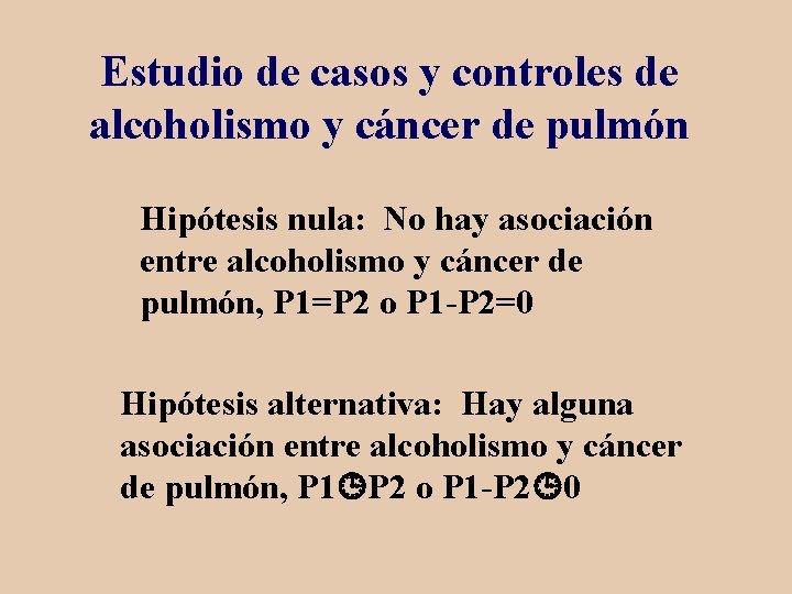 Estudio de casos y controles de alcoholismo y cáncer de pulmón Hipótesis nula: No