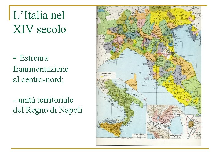 L’Italia nel XIV secolo - Estrema frammentazione al centro-nord; - unità territoriale del Regno