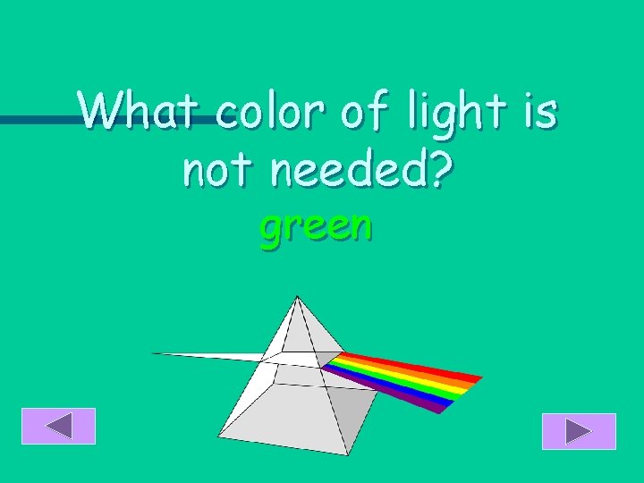 What color of light is not needed? green 