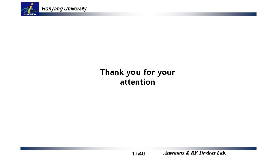 Hanyang University Thank you for your attention 17/40 Antennas & RF Devices Lab. 