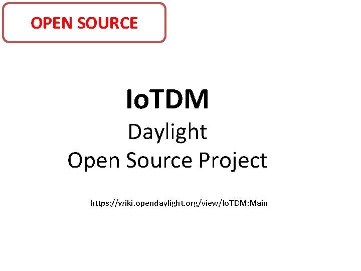 OPEN SOURCE Io. TDM Daylight Open Source Project https: //wiki. opendaylight. org/view/Io. TDM: Main