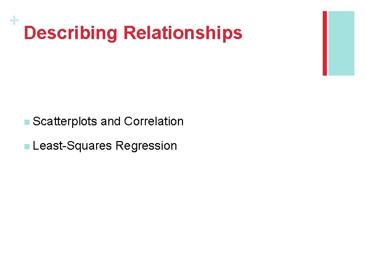 + Describing Relationships n Scatterplots and Correlation n Least-Squares Regression 