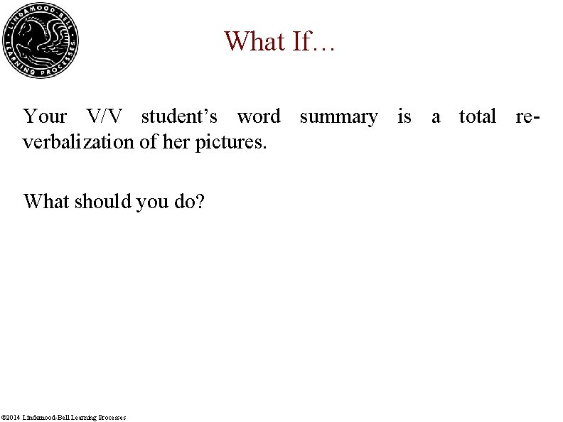 What If… Your V/V student’s word summary is a total reverbalization of her pictures.