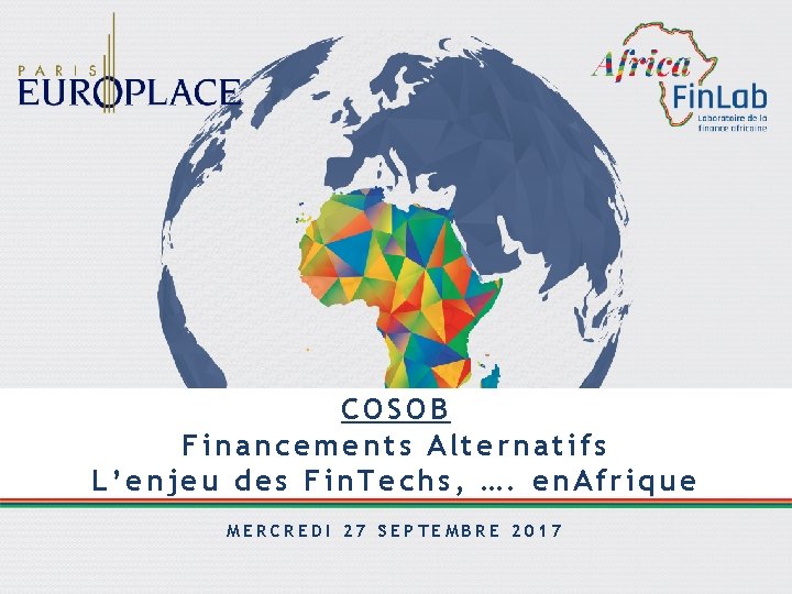 COSOB Financements Alternatifs L’enjeu des Fin. Techs, …. en. Afrique MERCREDI 27 SEPTEMBRE 2017