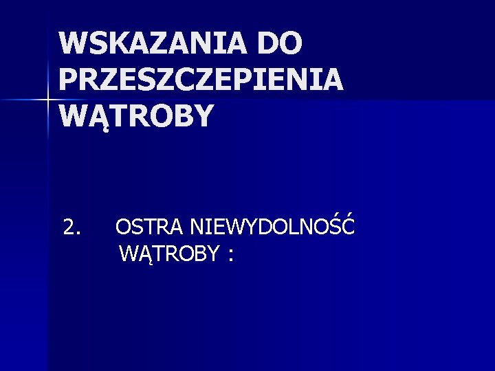 WSKAZANIA DO PRZESZCZEPIENIA WĄTROBY 2. OSTRA NIEWYDOLNOŚĆ WĄTROBY : 