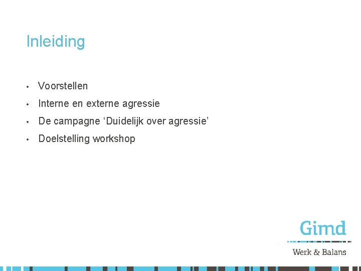 Inleiding • Voorstellen • Interne en externe agressie • De campagne ‘Duidelijk over agressie’