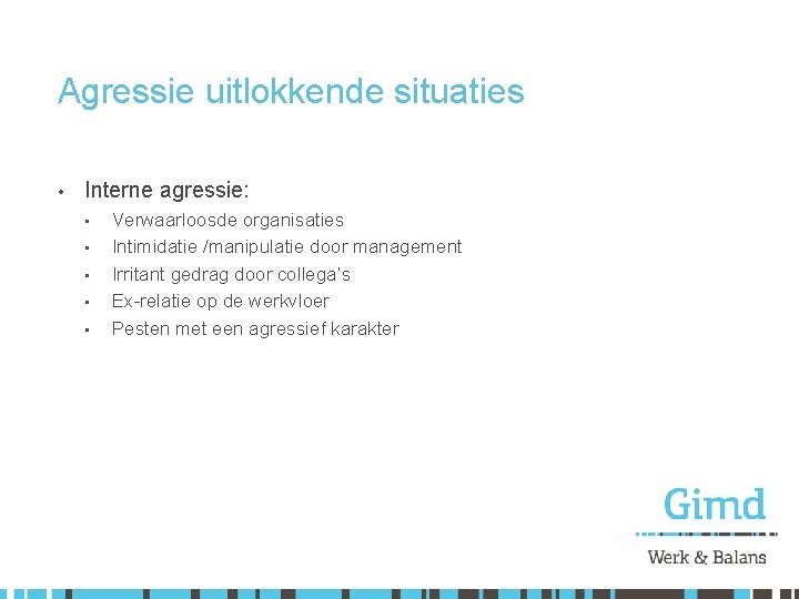 Agressie uitlokkende situaties • Interne agressie: • • • Verwaarloosde organisaties Intimidatie /manipulatie door