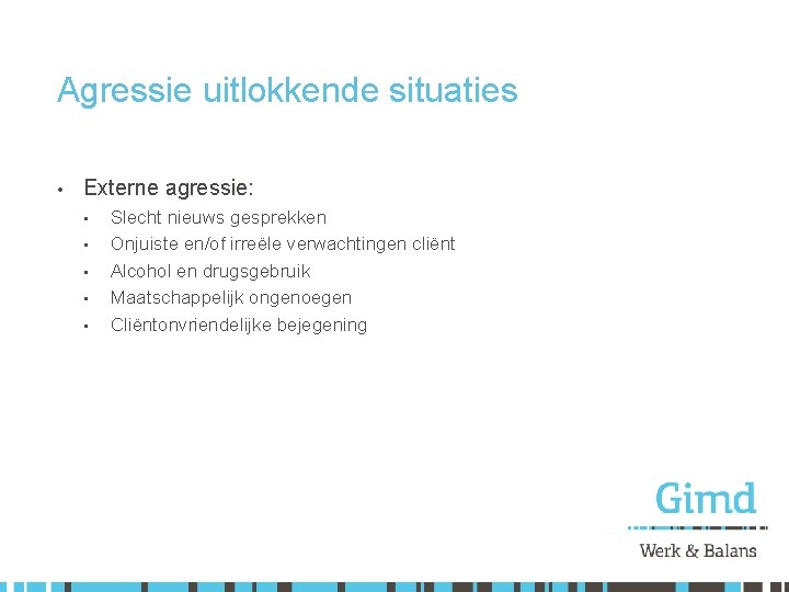 Agressie uitlokkende situaties • Externe agressie: • • • Slecht nieuws gesprekken Onjuiste en/of