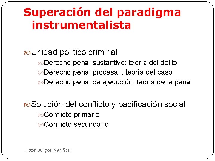 Superación del paradigma instrumentalista Unidad político criminal Derecho penal sustantivo: teoría delito Derecho penal
