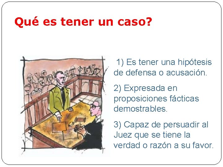 Qué es tener un caso? 1) Es tener una hipótesis de defensa o acusación.