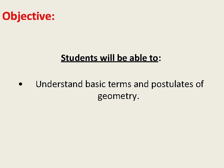 Objective: Students will be able to: • Understand basic terms and postulates of geometry.