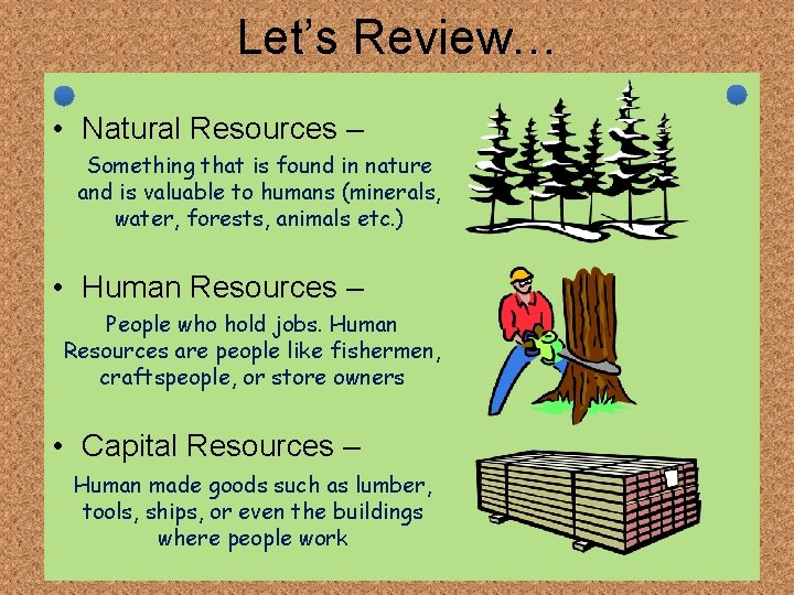 Let’s Review… • Natural Resources – Something that is found in nature and is