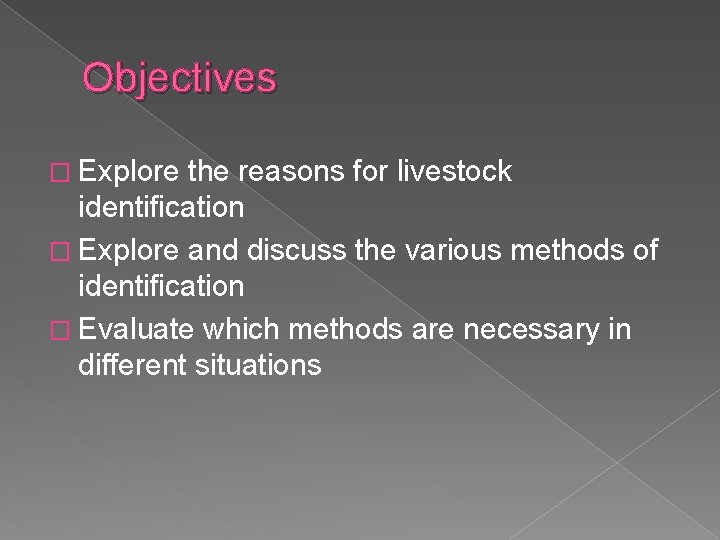 Objectives � Explore the reasons for livestock identification � Explore and discuss the various