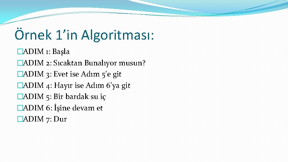 Örnek 1’in Algoritması: �ADIM 1: Başla �ADIM 2: Sıcaktan Bunalıyor musun? �ADIM 3: Evet