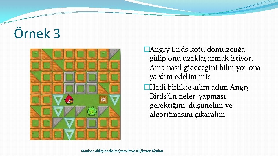 Örnek 3 �Angry Birds kötü domuzcuğa gidip onu uzaklaştırmak istiyor. Ama nasıl gideceğini bilmiyor